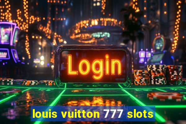 louis vuitton 777 slots